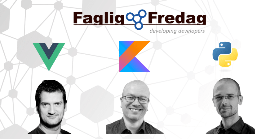 Faglig Fredag den 26. april 2019 med oplæg om Vue.js, Kotlin og Python